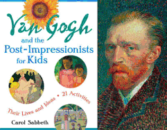 Van Gogh and the Post-Impressionists for Kids: Their Lives and Ideas, 21 Activities (For Kids series)