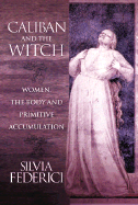 Caliban and the Witch: Women, the Body and Primit