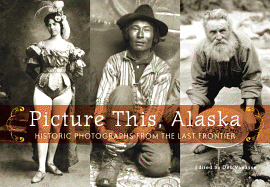 Picture This, Alaska: Historic Photos from the La