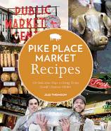 Pike Place Market Recipes: 130 Delicious Ways to