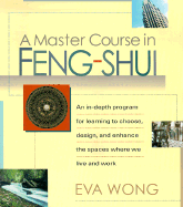 A Master Course in Feng-Shui: An In-Depth Program for Learning to Choose, Design, and Enhance the Spaces Where We Live and Work