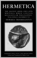 'Hermetica Volume 1 Introduction, Texts, and Translation: The Ancient Greek and Latin Writings Which Contain Religious or Philosophic Teachings Ascribe'