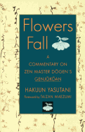 Flowers Fall: A Commentary on Zen Master Dogen's Genjokoan