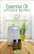 'Essential Oil Diffuser Recipes: 100+ of the Best Aromatherapy Blends for Your Home, Health, and Family'