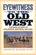 Eyewitness to the Old West: Firsthand Accounts of Exploration, Adventure, and Peril