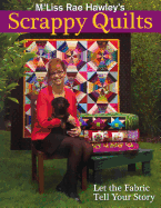 M'Liss Rae Hawley's Scrappy Quilts. Let the Fabric Tell Your Story