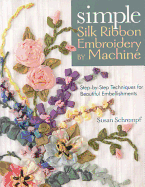 Simple Silk Ribbon Embroidery by Machine: Step-by-Step Techniques for Beautiful Embellishments