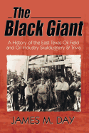 The Black Giant: A History of the East Texas Oil Field and Oil Industry Skulduggery & Trivia
