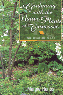 Gardening With The Native Plants Of Tennessee: The Spirit Of Place