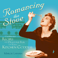 Romancing the Stove: Celebrated Recipes and Delicious Fun for Every Kitchen Goddess