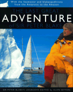 The Last Great Adventure Of Peter Blake: With the Seamaster and blakexpeditions from Antarctica to the Amazon : Sir Peter Blake's Logbooks