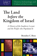The Land Before the Kingdom of Israel: A History of the Southern Levant and the People who Populated It (History, Archaeology, and Culture of the Levant)