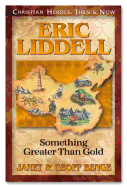 Eric Liddell: Something Greater Than Gold (Christian Heroes: Then & Now)