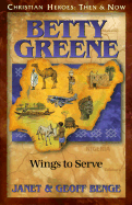 Betty Greene: Wings to Serve (Christian Heroes: Then & Now)