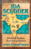 Ida Scudder: Healing Bodies, Touching Hearts (Christian Heroes: Then & Now)