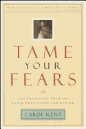 'Tame Your Fears: And Transform Them Into Faith, Confidence, and Action'