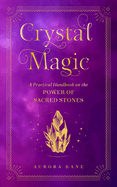 Crystal Magic: A Practical Handbook on the Power of Sacred Stones (Volume 13) (Mystical Handbook, 13)