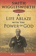 Smith Wigglesworth : A Life Ablaze With the Power of God (Living Classics)