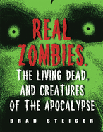 Real Zombies, the Living Dead, and Creatures of the Apocalypse (The Real Unexplained! Collection)