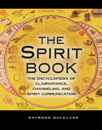 The Spirit Book: The Encyclopedia of Clairvoyance, Channeling, and Spirit Communication (The Real Unexplained! Collection)