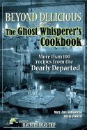 Beyond Delicious: The Ghost Whisperer's Cookbook: More than 100 Recipes from the Dearly Departed