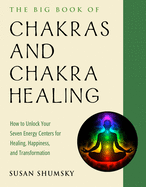 The Big Book of Chakras and Chakra Healing: How to Unlock Your Seven Energy Centers for Healing, Happiness, and Transformation (Weiser Big Book Series)