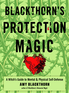 Blackthorn's Protection Magic: A Witch├óΓé¼Γäós Guide to Mental and Physical Self-Defense