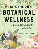 Blackthorn's Botanical Wellness: A Green Witch├óΓé¼Γäós Guide to Self-Care