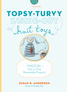 Topsy-Turvy Inside-Out Knit Toys: Magical Two-in-One Reversible Projects