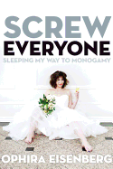 Screw Everyone: Sleeping My Way to Monogamy