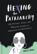 'Hexing the Patriarchy: 26 Potions, Spells, and Magical Elixirs to Embolden the Resistance'