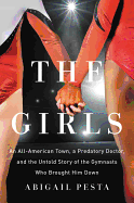 'The Girls: An All-American Town, a Predatory Doctor, and the Untold Story of the Gymnasts Who Brought Him Down'