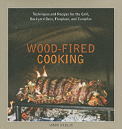 Wood-Fired Cooking: Techniques and Recipes for the Grill, Backyard Oven, Fireplace, and Campfire