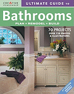 Ultimate Guide to Bathrooms: Plan, Remodel, Build (Creative Homeowner Ultimate Guide To. . .)