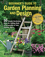 Beginner's Guide to Garden Planning and Design: 50 Simple Gardening Ideas for Adding Style & Personality to Your Outdoor Space (Creative Homeowner) Sustainable Gardening, Using Containers, and More