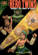 The Hero Twins: Against the Lords of Death [A Mayan Myth] (Graphic Myths & Legends (Paperback))