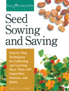 Seed Sowing and Saving: Step-by-Step Techniques for Collecting and Growing More Than 100 Vegetables, Flowers, and Herbs (Storey's Gardening Skills Illustrated)