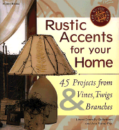 Rustic Accents for Your Home: 45 Projects from Vines, Twigs & Branches (The Rustic Home Series)