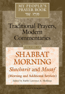 Shabbat Morning: Shacharit and Musaf, Morning and Additional Services: My People's Prayer Book--Traditional Prayers, Modern Commentaries (My People's Prayer Book)