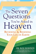 The Seven Questions You're Asked in Heaven: Reviewing and Renewing Your Life on Earth