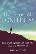 The Heart of Loneliness: How Jewish Wisdom Can Help You Cope and Find Comfort and Community