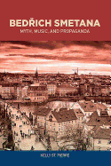 Bed├àΓäóich Smetana: Myth, Music, and Propaganda (Eastman Studies in Music)