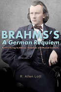 Brahms's A German Requiem: Reconsidering Its Biblical, Historical, and Musical Contexts (Eastman Studies in Music) (Volume 162)