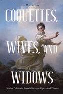 'Coquettes, Wives, and Widows: Gender Politics in French Baroque Opera and Theater'