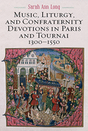 Music, Liturgy, and Confraternity Devotions in Paris and Tournai, 1300-1550 (Eastman Studies in Music)