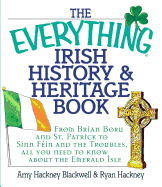 The Everything Irish History & Heritage Book: From Brian Boru and St. Patrick to Sinn Fein and the Troubles, All You Need to Know About the Emerald Isle