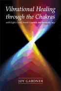 'Vibrational Healing Through the Chakras: With Light, Color, Sound, Crystals, and Aromatherapy'