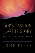 God's Passion for His Glory: Living the Vision of Jonathan Edwards (With the Complete Text of The End for Which God Created the World)