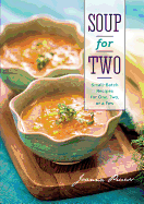 Soup for Two: Small-Batch Recipes for One, Two or