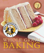 King Arthur Flour Whole Grain Baking: Delicious R
